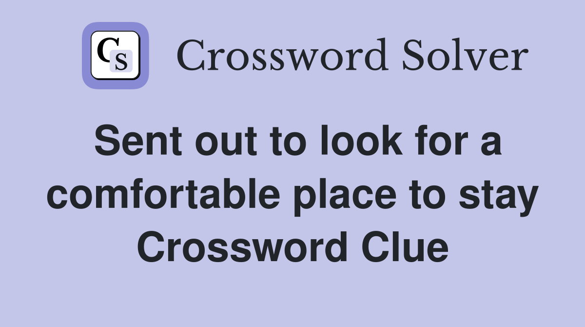 Sent out to look for a comfortable place to stay Crossword Clue